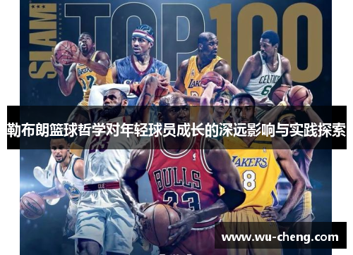 勒布朗篮球哲学对年轻球员成长的深远影响与实践探索